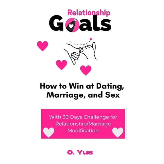 Relationship Goals : How to Win at Dating, Marriage, and Sex (Paperback)