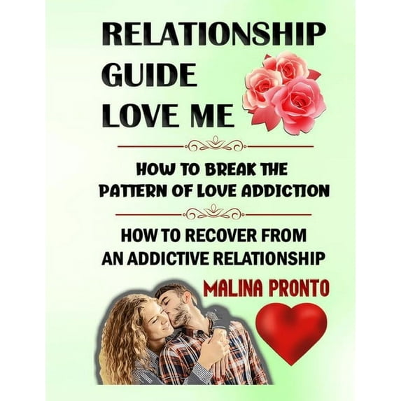 Relationship Guide: Love Me: How To Break The Pattern Of Love Addiction: How To Recover From An Addictive Relationship, (Paperback)
