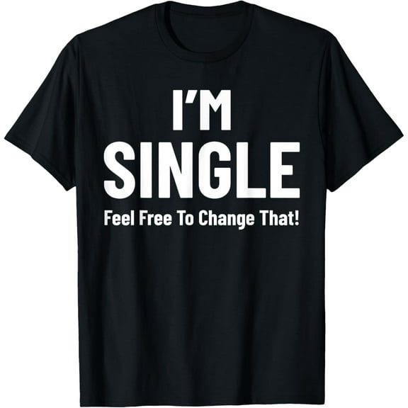 Relationship I'm Single Feel Free To Change That Date Love T-Shirt