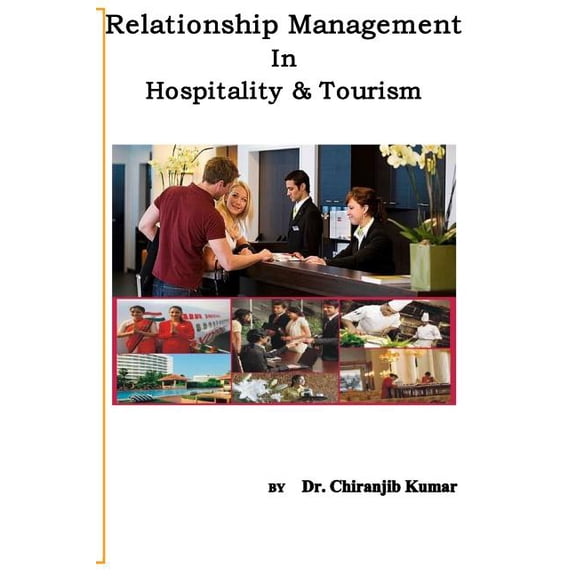Relationship Management in Hospitality &tourism : A Professional Approach of Rm for Hospitality and Tourism Professionals