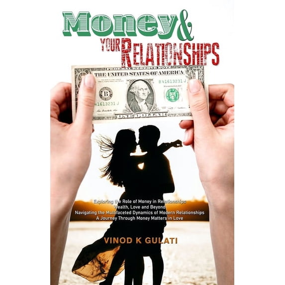 Relationship: Money & Your Relationships: Exploring the Role of Money in Relationships Wealth, Love and Beyond - Navigating the Multifaceted Dynamics of Modern Relationships A Journey Through Money Ma