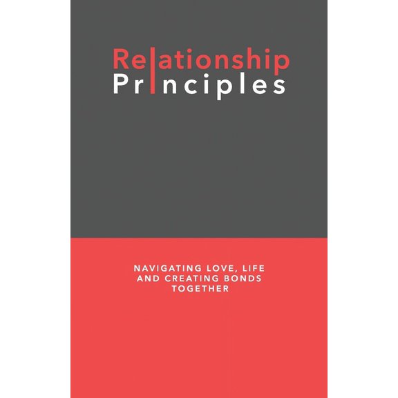 Relationship Principles: Navigating Love, Life and Creating Bonds Together (Paperback)