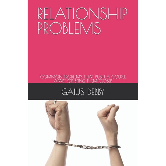 Relationship Problems : Common Problems That Push a Couple Apart or Bring Them Closer (Paperback)