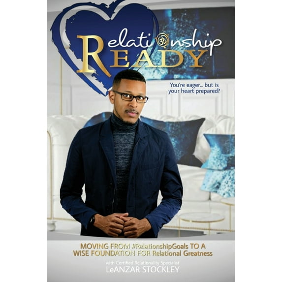 Relationship READY: MOVING FROM #RelationshipGoals TO A WISE FOUNDATION FOR RELATIONAL GREATNESS, (Paperback)