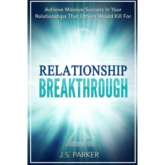 Relationship Skills Workbook: Breakthrough - Achieve Massive Success In Your Relationships That Others Would Kill For, (Paperback)