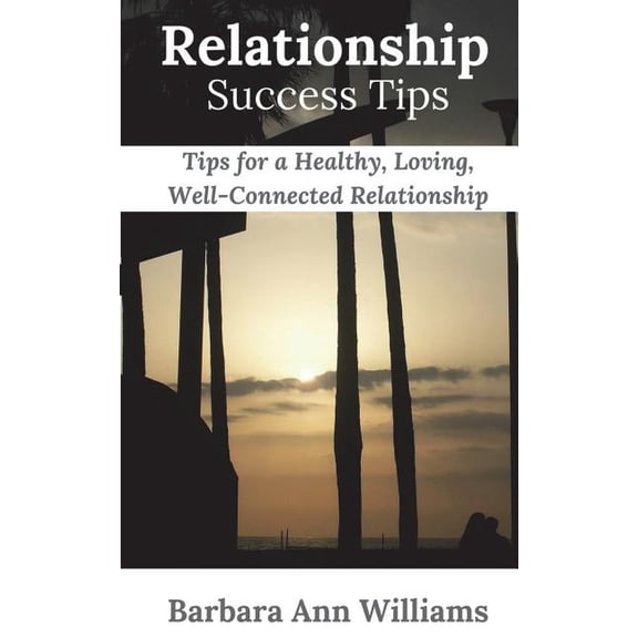 Relationship Success Tips : Tips for a Healthy, Loving, Well-Connected Relationship (Paperback)