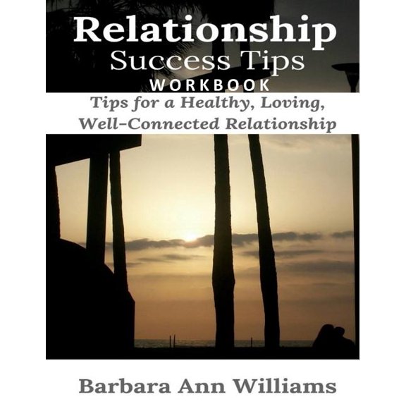 Relationship Success Tips Workbook : Tips for a Healthy, Loving, Well-Connected Relationship (Paperback)