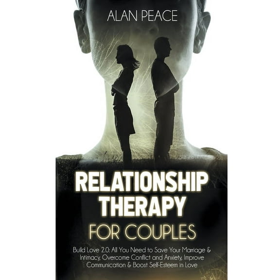 Relationship Therapy for Couples: Build Love 2.0: All You Need to Save Your Marriage & Intimacy, Overcome Conflict and Anxiety, Improve Communication & Boost Self-Esteem in Love (Hardcover)