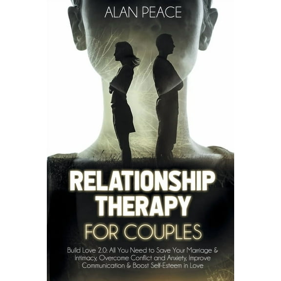 Relationship Therapy for Couples: Build Love 2.0: All You Need to Save Your Marriage and Intimacy, Overcome Conflict and Anxiety, Improve Communication and Boost Self-Esteem in Love (Paperback)