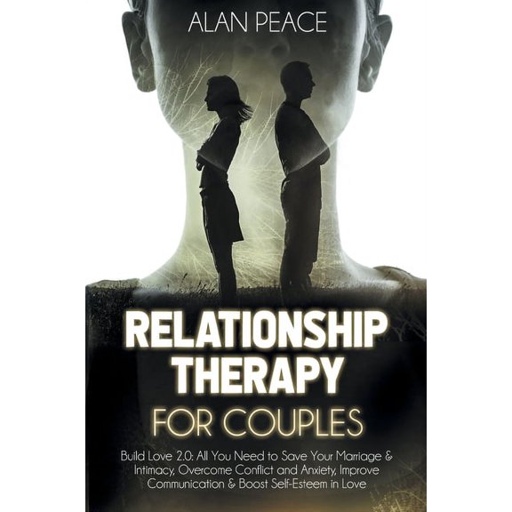 Relationship Therapy for Couples (second edition): Build Love 2.0: All You Need to Save Your Marriage & Intimacy, Overcome Conflict and Anxiety, Impro