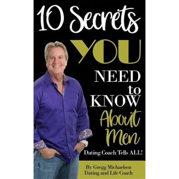 Relationship and Dating Advice for Women: 10 Secrets You Need To Know About Men: Dating Coach Tells All! (Paperback)