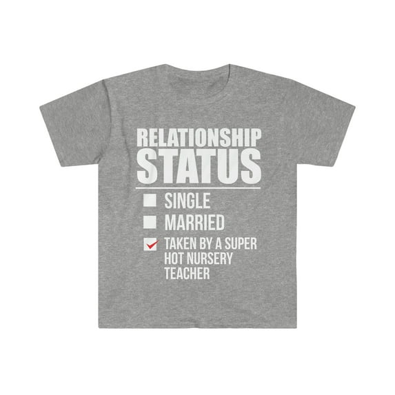 Relationship status taken by super hot Nursery Teacher Unisex T-shirt S-3XL