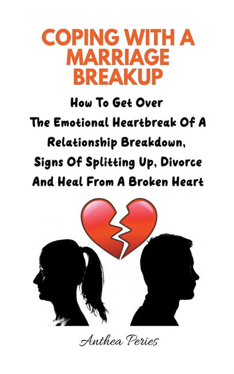 Relationships Coping With A Marriage Breakup: How To Get Over The Emotional Heartbreak Of A Relationship Breakdown, Signs Of Splitting, (Paperback)