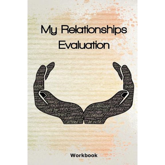 My Relationships Evaluation : Hands Cover The Importance Of The People In Our Lives Create Healthy Boundaries Uncover Your Feelings Relationship Goals Review People In Your Life Relationships Values & Interests (Paperback)