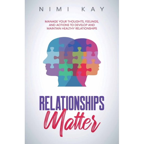 Relationships Matter: Manage Your Thoughts, Feelings and Actions to Develop and Maintain Healthy Relationships, (Paperback)