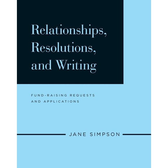 Relationships, Resolutions, and Writing: Fund-Raising Requests and Applications (Paperback)