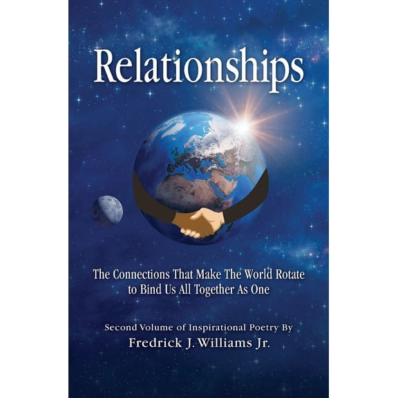 Relationships: The Connections That Make The World Rotate to Bind Us All Together As One Paperback 1460011414 9781460011416 Fredrick J. Williams Jr.