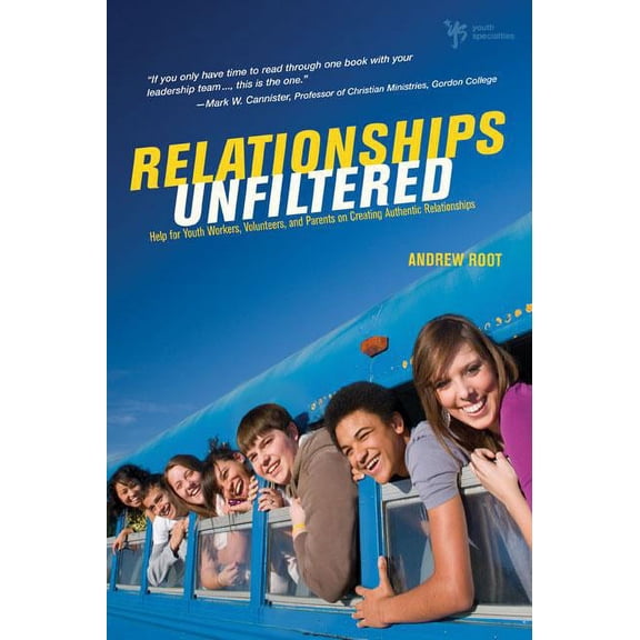 Relationships Unfiltered: Help for Youth Workers, Volunteers, and Parents on Creating Authentic Relationships, (Paperback)