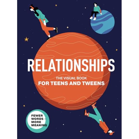 Relationships. The Visual Book for Teens and Tweens. A Comprehensive Guide to Friendship, Love, Self-Acceptance, Family Relationships, and Interactions with the World for Teens and Tweens,
