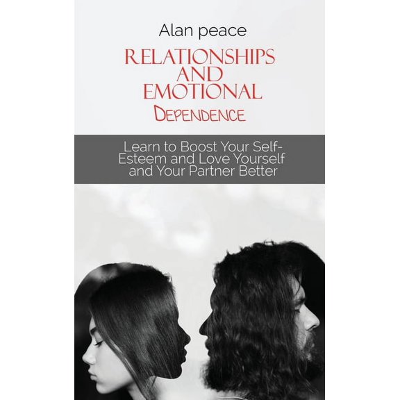 Relationships and Emotional Dependence: Learn to Boost Your Self-Esteem and Love Yourself and Your Partner Better (Hardcover)