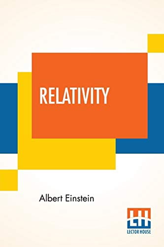 Relativity: The Special And General Theory, A Popular Exposition ...