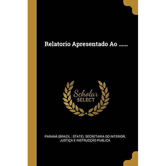 Relatorio Apresentado Ao . Portuguese Edition Paperback 1012567524 9781012567521 Parana Brazil State Secretaria Do