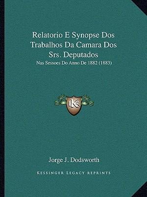 Relatorio E Synopse DOS Trabalhos Da Camara DOS Srs. Deputados: NAS Sessoes Do Anno de 1882 (1883) Paperback