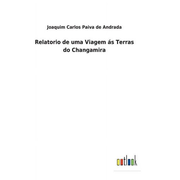 Relatorio de uma Viagem ás Terras do Changamira (Hardcover)