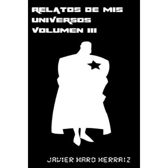 Relatos de MIS Universos Relatos de MIS Universos Volumen III, Book 3, (Paperback)