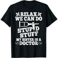 thumbnail image 1 of Relax Can Do Stupid Stuff My Sister Is A Doctor Sisters Fun T-Shirt, 1 of 4