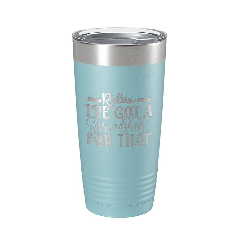 Relax I've Got A Spreadsheet For That Tumbler Funny Travel Mug For CPA Tax  Accountant Bookkeeper Gift Insulated Laser Engraved Coffee Cup 20 oz Light  Blue - Walmart.com