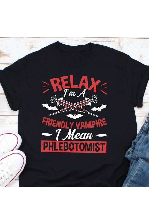 Relax I Am A Friendly Vampire I Mean Phlebotomist Graphic T Shirt Top,for unisex up to size 5XL