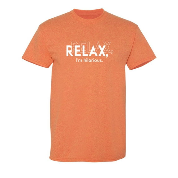 Relax I Am Hilarious Sarcastic Humor Graphic Novelty Funny T Shirt