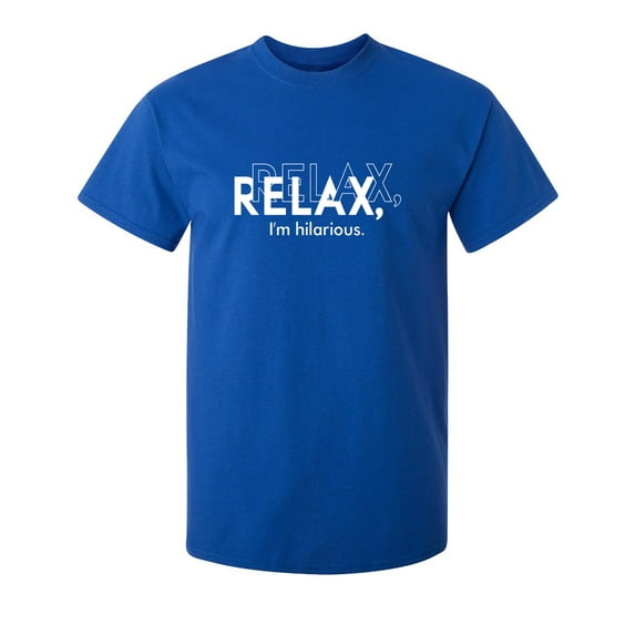 Relax I Am Hilarious Sarcastic Humor Graphic Novelty Funny T Shirt