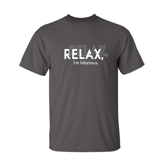 Relax I Am Hilarious Sarcastic Humor Graphic Novelty Funny T Shirt