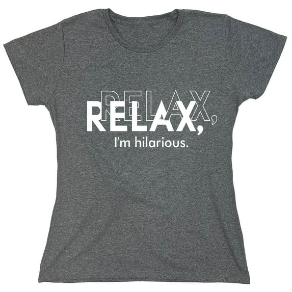 Relax I Am Hilarious Sarcastic Humor Novelty Funny Women's Casual Tees