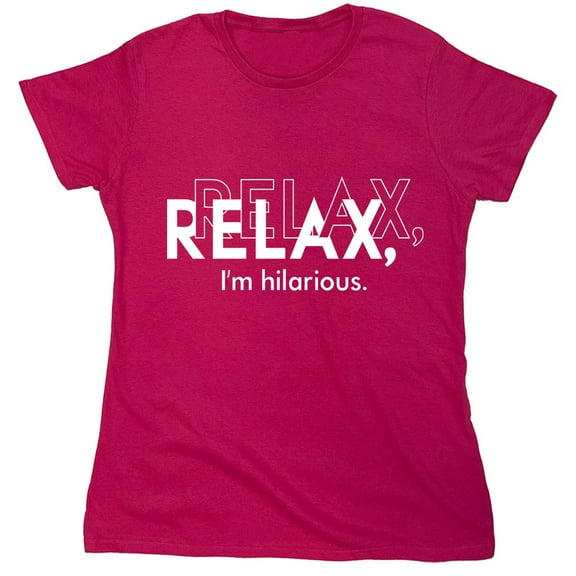Relax I Am Hilarious Sarcastic Humor Novelty Funny Women's Casual Tees