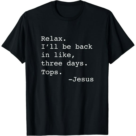 Relax I'll Be Back Jesus Quote Funny Christian Jesus T-Shirt tee