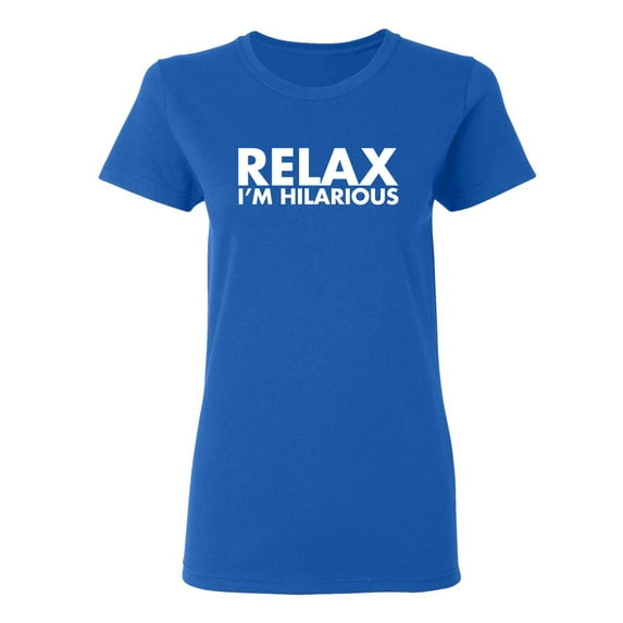 Relax I'm Hilarious Sarcastic Novelty Gift Idea Adult Humor Funny Women's Casual Tees