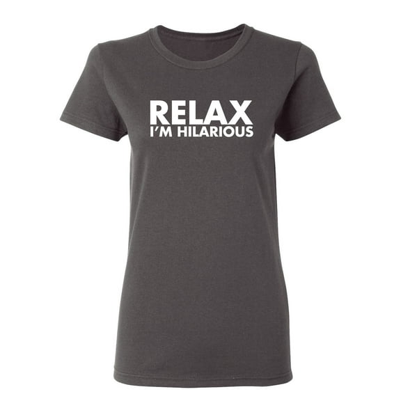 Relax I'm Hilarious Sarcastic Novelty Gift Idea Adult Humor Funny Women's Casual Tees