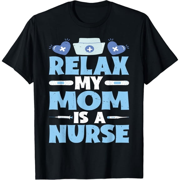 Relax My Mom Is A Nurse T-Shirt