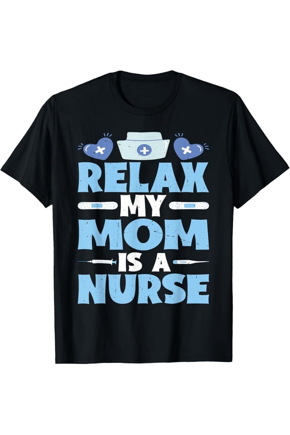 Relax My Mom Is A Nurse T-Shirt