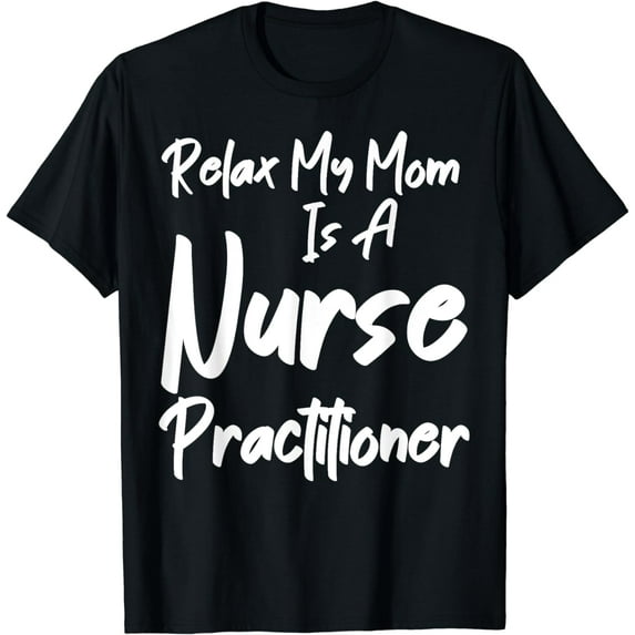 Relax My Mom Is a Nurse Practitioner T-Shirt