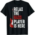 Relax The Bass Player Is Here Guitarist Instrument Strings TShirt