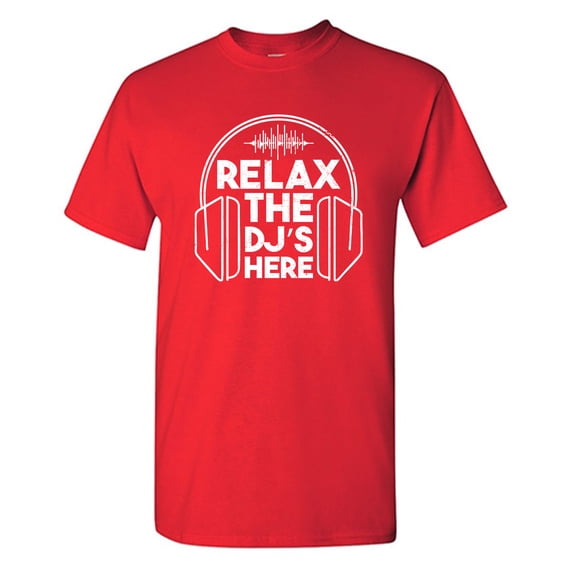 Relax The Dj's Here Sarcastic Humor Graphic Tees Gift For Mens Novelty Funny T Shirt