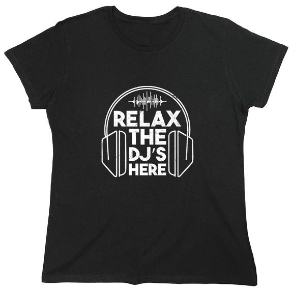 Relax The Dj's Here Sarcastic Humor Novelty Funny Women's Casual Tees