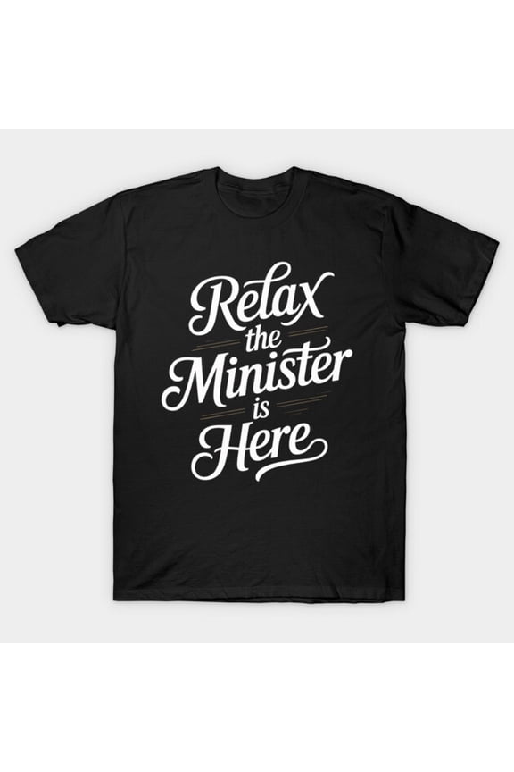 Relax The Minister Is Here Gift G4946 Unisex T-Shirt, Up to Size 5XL