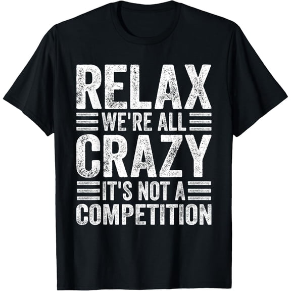 Relax We're All Crazy It's Not A Competition Unisex Adults Funny T-Shirt - Black, Small, Short Sleeve