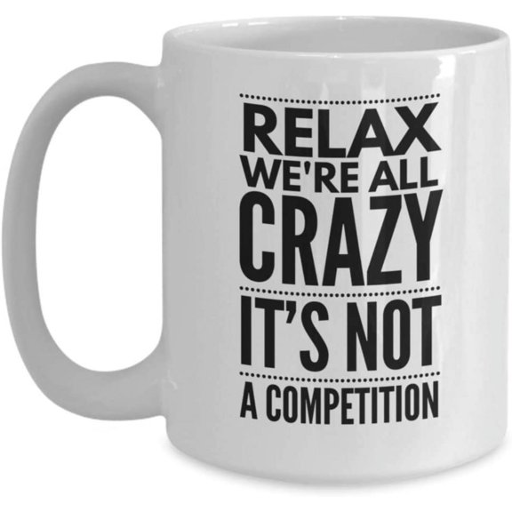Relax Were All Crazy Its Not A Competition Mug for Coworker Workmate Officemate Mugs Funny Colleague Appreciation 11 or 15 oz White Ceramic Office Cof