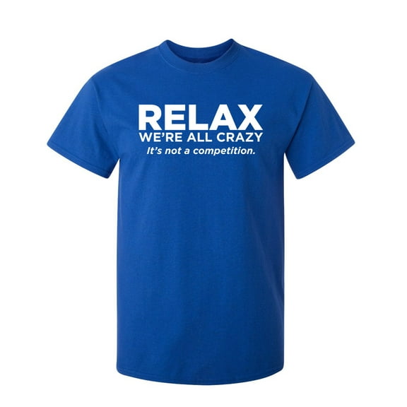 Relax Were All Crazy Its Not A Competition Sarcastic Humor Graphic Novelty Funny Youth T Shirt